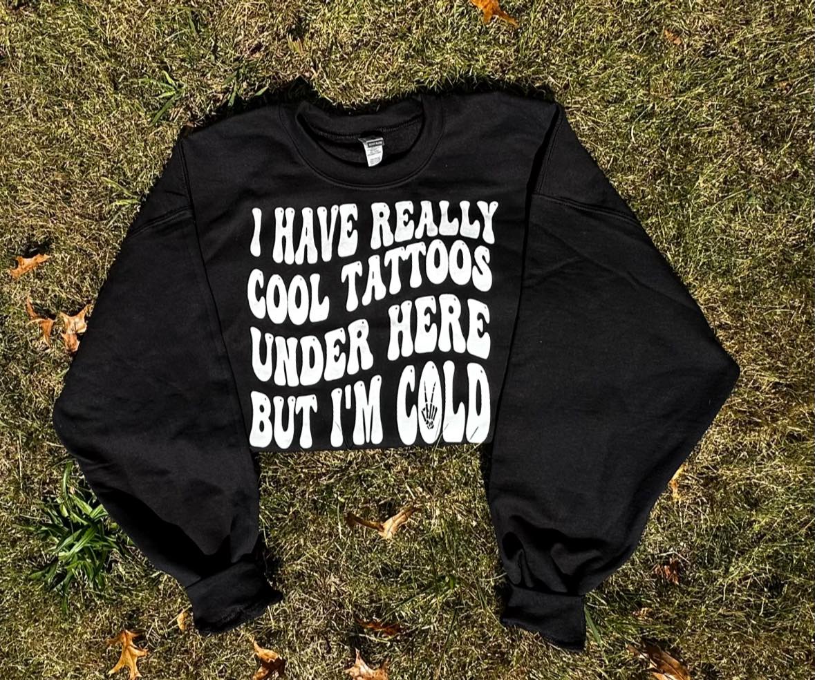 I Have really cool tattoo's under here sweatshirt