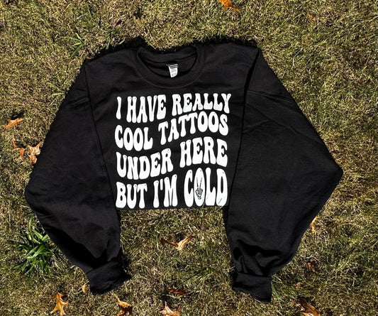 I Have really cool tattoo's under here sweatshirt
