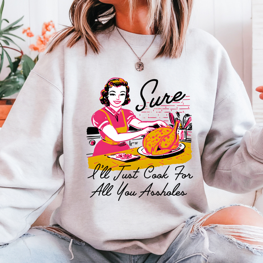 Sure ill just cook for all you assholes!