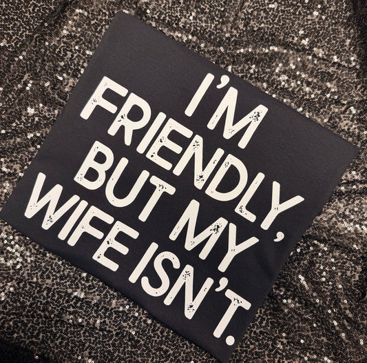 I’m friendly but my wife isn’t