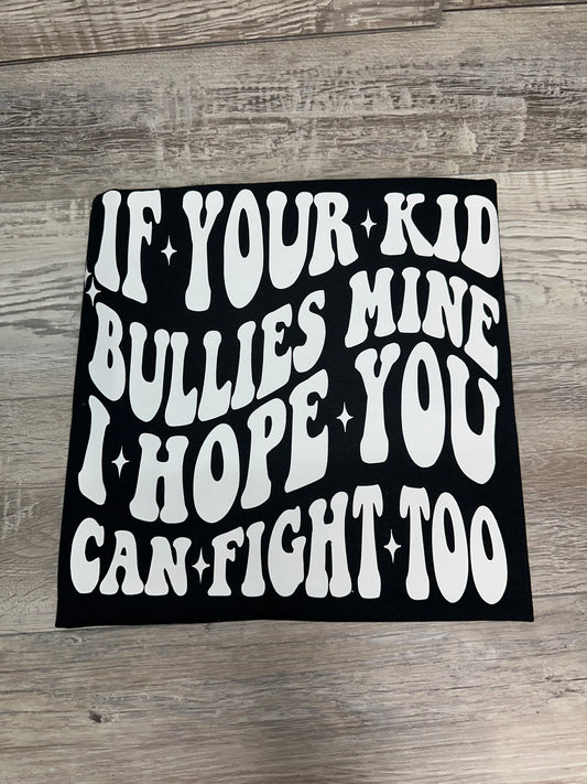If your kid bullies mine design *put size and color in comments*